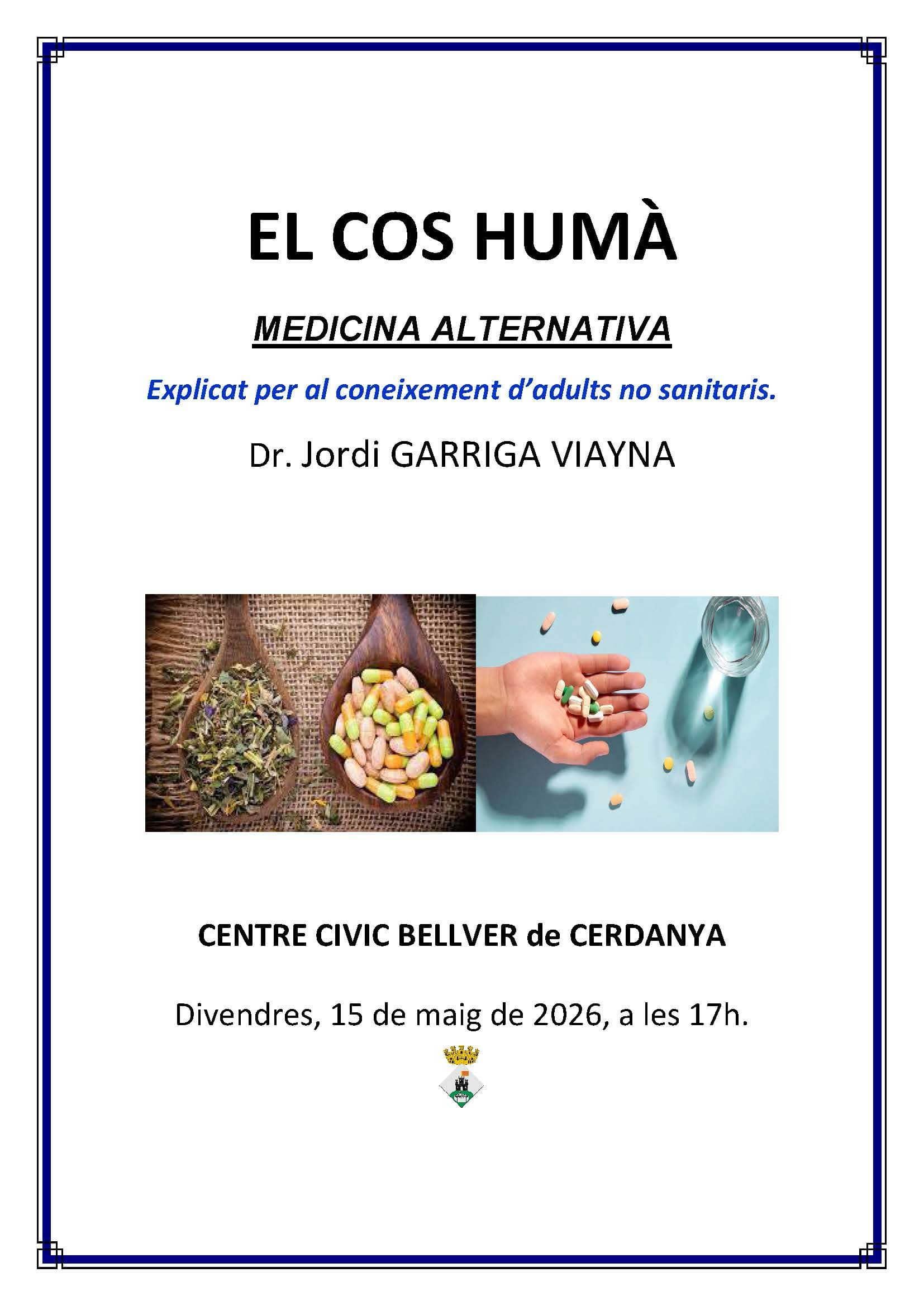 El cos humà – Medicina alternativa Xerrada impartida pel Dr. Jordi Garriga Viayna.Lloc: Centre Cívic de Bellver de